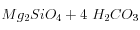 Mg_2SiO_4 + 4\ H_2CO_3