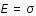 E=sigma